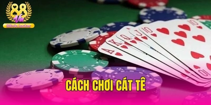 Cách Chơi Cát Tê – 3 Mẹo Chơi Hiệu Quả Dành Cho Newbie