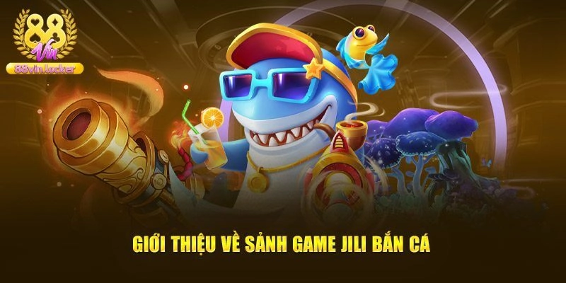 Giới thiệu sơ qua về sảnh Jili bắn cá